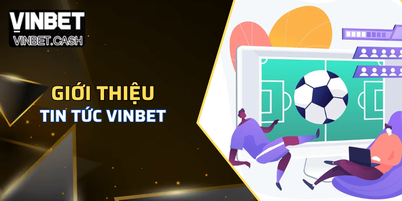 Chuyên mục tin tức Vinbet là gì?